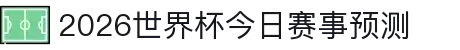 2026世界杯今日赛事预测汇总 - 专业足球分析与大数据预测平台